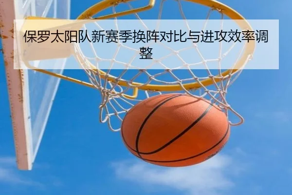 保罗太阳队新赛季换阵对比与进攻效率调整 | 360app